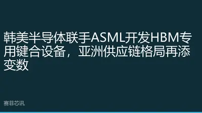 韩美半导体联手ASML开发HBM专用键合设备，亚洲供应链格局再添变数