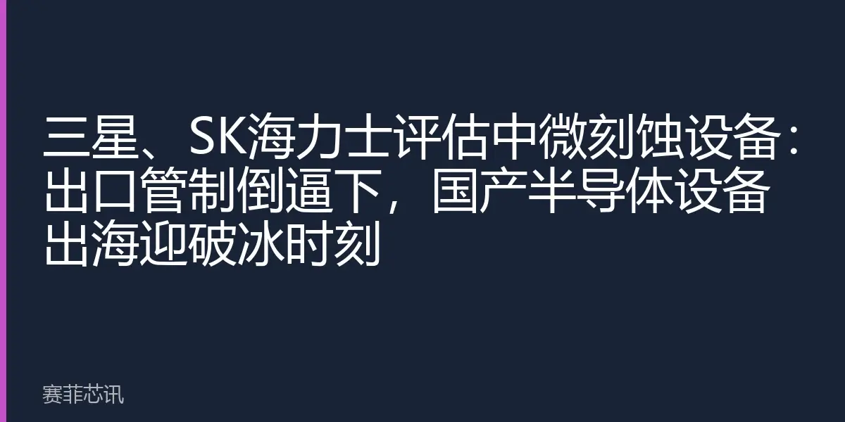 三星、SK海力士评估中微刻蚀设备：出口管制倒逼下，国产半导体设备出海迎破冰时刻