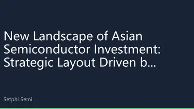 New Landscape of Asian Semiconductor Investment: Strategic Layout Driven by Policies and Supply Chain Restructuring