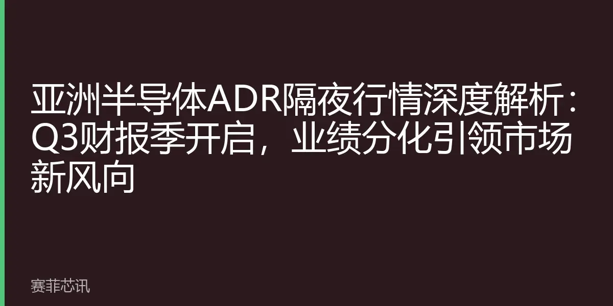 亚洲半导体ADR隔夜行情深度解析：Q3财报季开启，业绩分化引领市场新风向