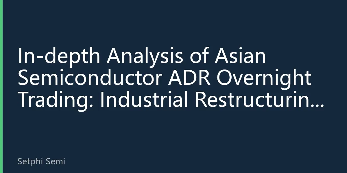 In-depth Analysis of Asian Semiconductor ADR Overnight Trading: Industrial Restructuring Behind Performance Divergence