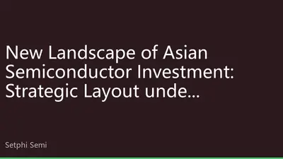 New Landscape of Asian Semiconductor Investment: Strategic Layout under Policy-Driven Supply Chain Restructuring