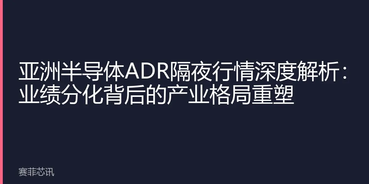 亚洲半导体ADR隔夜行情深度解析：业绩分化背后的产业格局重塑