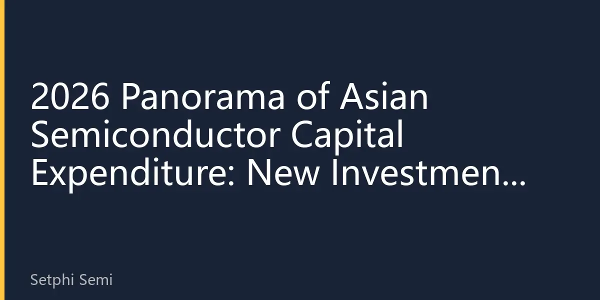 2026 Panorama of Asian Semiconductor Capital Expenditure: New Investment Landscape Driven by AI and Automotive Chips