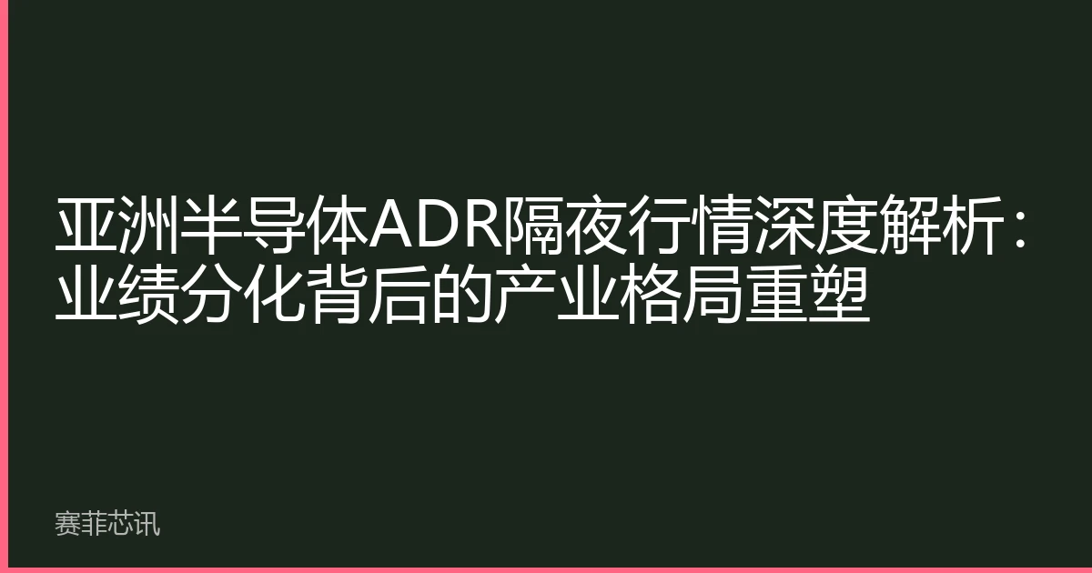 亚洲半导体ADR隔夜行情深度解析：业绩分化背后的产业格局重塑