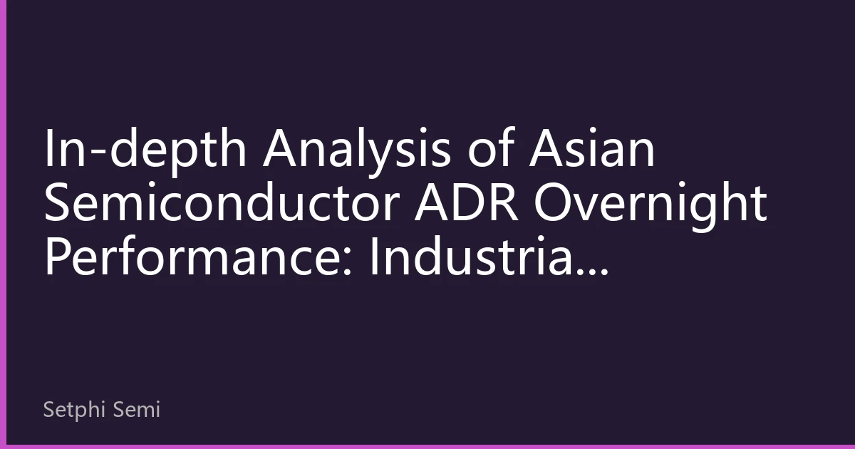 In-depth Analysis of Asian Semiconductor ADR Overnight Performance: Industrial Restructuring Behind Performance Divergence