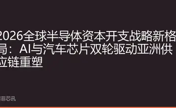 2026全球半导体资本开支战略新格局：AI与汽车芯片双轮驱动亚洲供应链重塑