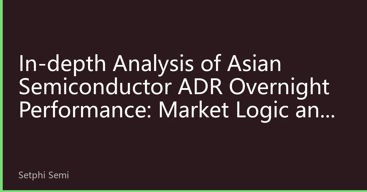 In-depth Analysis of Asian Semiconductor ADR Overnight Performance: Market Logic and Investment Opportunities Behind Earnings Divergence