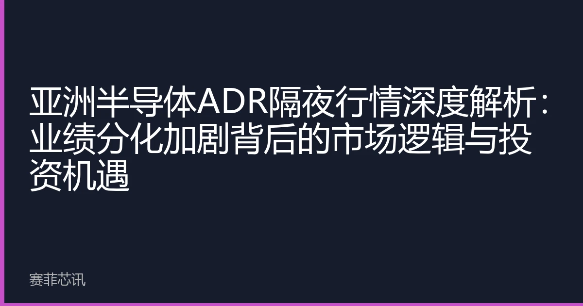亚洲半导体ADR隔夜行情深度解析：业绩分化加剧背后的市场逻辑与投资机遇